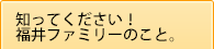 知ってください！福井ファミリーのこと